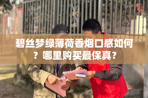 碧丝梦绿薄荷香烟口感如何？哪里购买最保真？